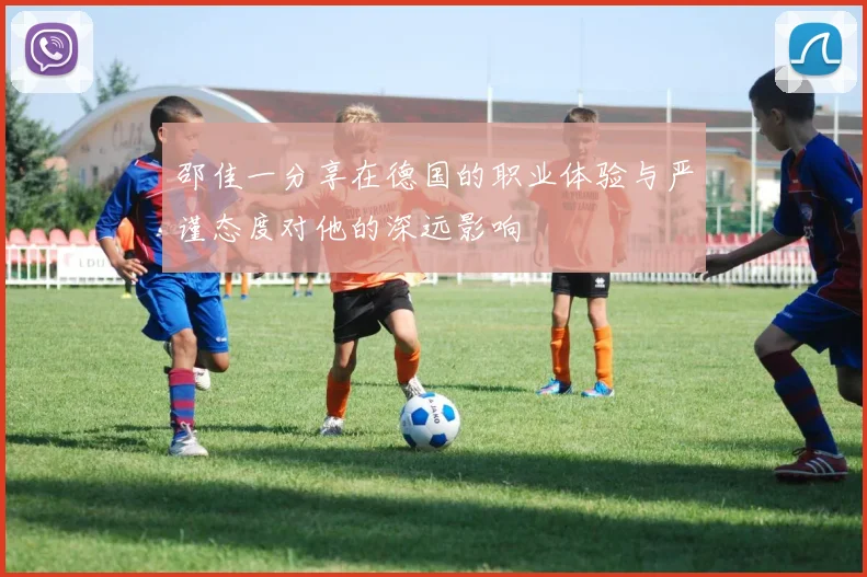 邵佳一分享在德国的职业体验与严谨态度对他的深远影响