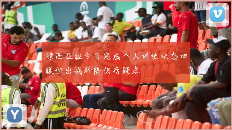 穆西亚拉今日完成个人训练状态回暖但出战科隆仍存疑虑